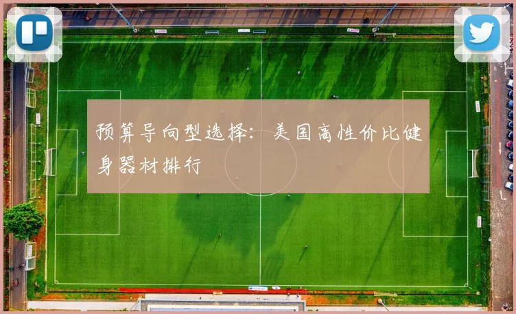 预算导向型选择：美国高性价比健身器材排行